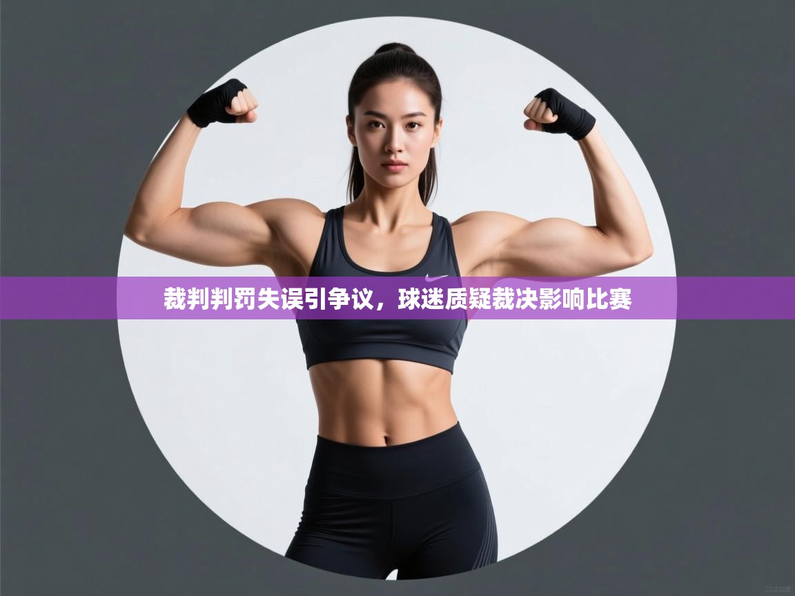 裁判判罚失误引争议,球迷质疑裁决影响比赛 第2张