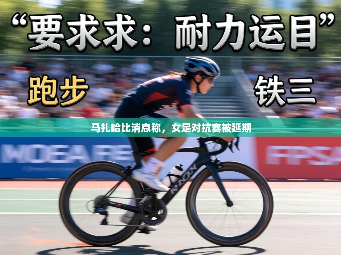 马扎哈比消息称，女足对抗赛被延期  第2张